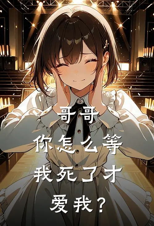 哥哥，你怎么等我死了才爱我？