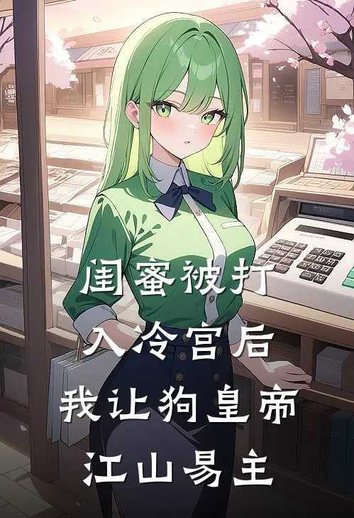 闺蜜被打入冷宫后，我让狗皇帝江山易主