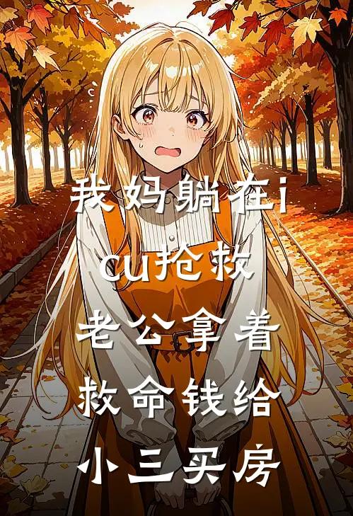 我妈躺在icu抢救，老公拿着救命钱给小三买房