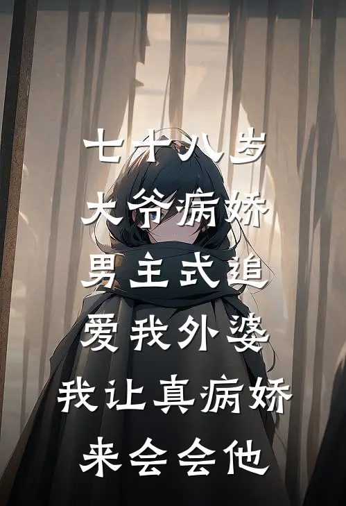 七十八岁大爷病娇男主式追爱我外婆，我让真病娇来会会他