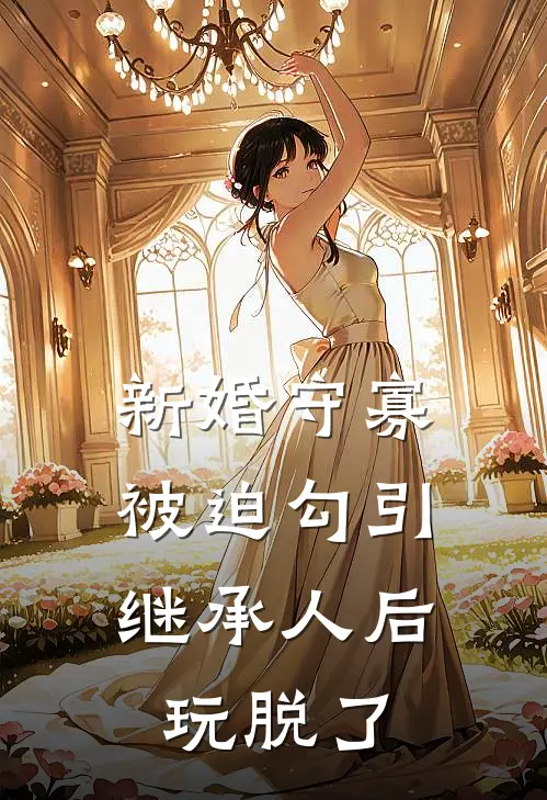 新婚守寡，被迫勾引继承人后玩脱了