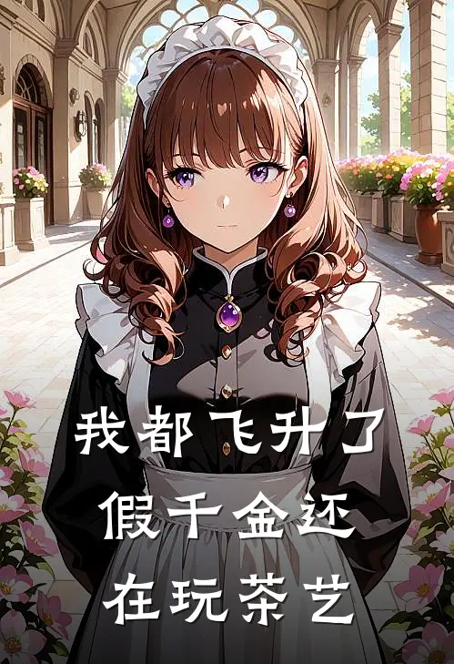 我都飞升了，假千金还在玩茶艺