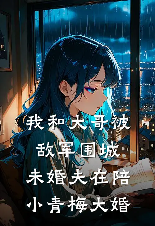 我和大哥被敌军围城，未婚夫在陪小青梅大婚