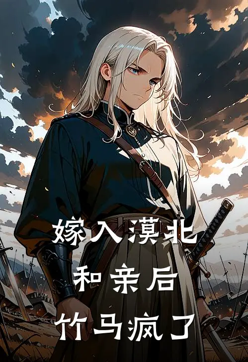 嫁入漠北和亲后，竹马疯了