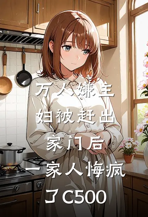 万人嫌主妇被赶出家门后，一家人悔疯了C500