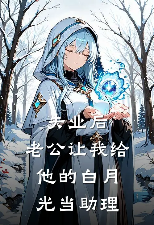 失业后，老公让我给他的白月光当助理