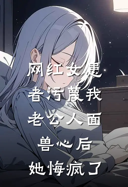 网红女患者污蔑我老公人面兽心后，她悔疯了