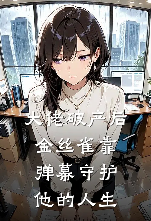 大佬破产后，金丝雀靠弹幕守护他的人生