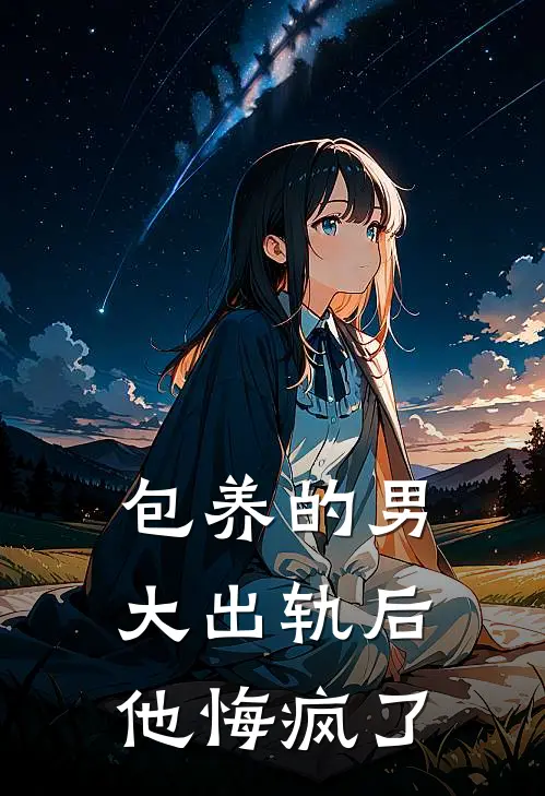 包养的男大出轨后，他悔疯了