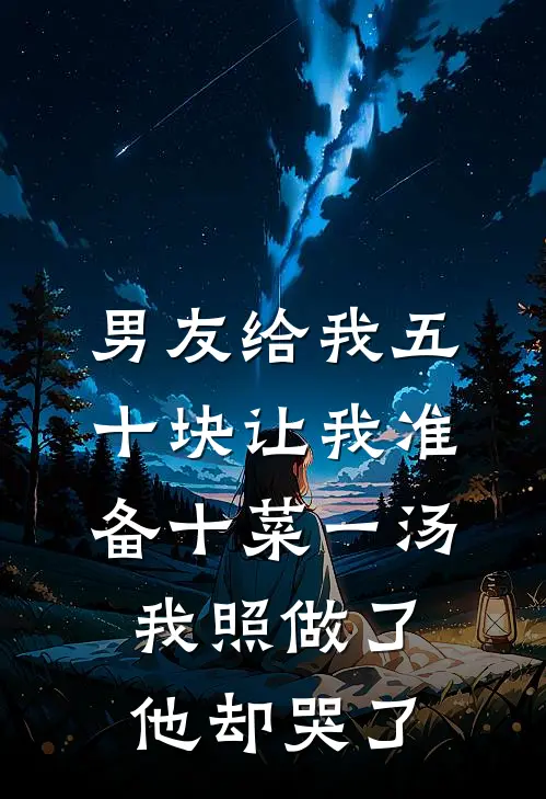 男友给我五十块让我准备十菜一汤，我照做了他却哭了