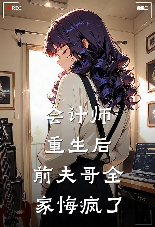 会计师重生后，前夫哥全家悔疯了