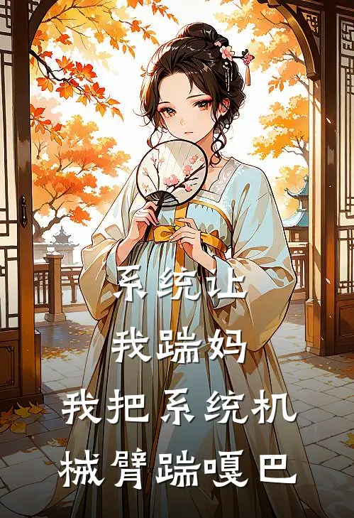 系统让我踹妈，我把系统机械臂踹嘎巴(娇娇叶玉华)在线免费小说_免费阅读全文系统让我踹妈，我把系统机械臂踹嘎巴(娇娇叶玉华)