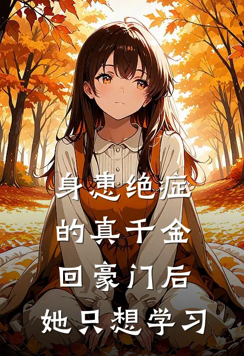 身患绝症的真千金回豪门后，她只想学习（江知江柔）全文免费阅读无弹窗大结局_（身患绝症的真千金回豪门后，她只想学习全文免费阅读无弹窗）江知江柔最新章节列表_笔趣阁（身患绝症的真千金回豪门后，她只想学习）