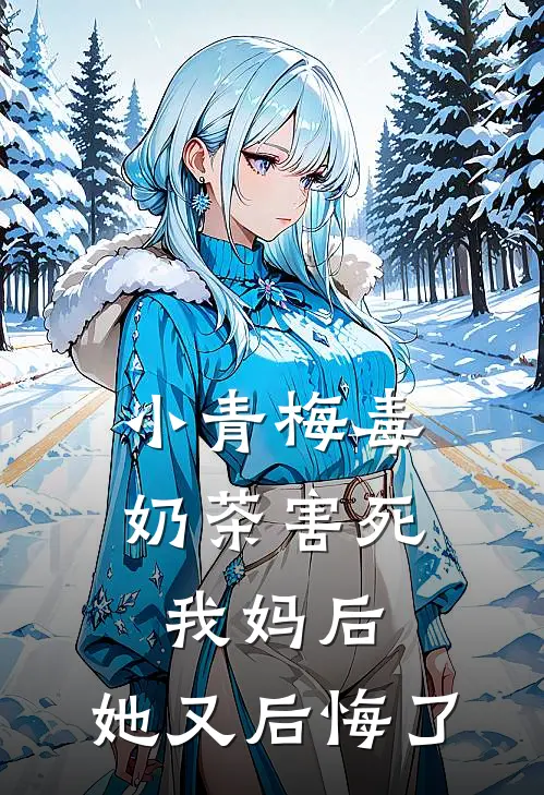 小青梅毒奶茶害死我妈后，她又后悔了