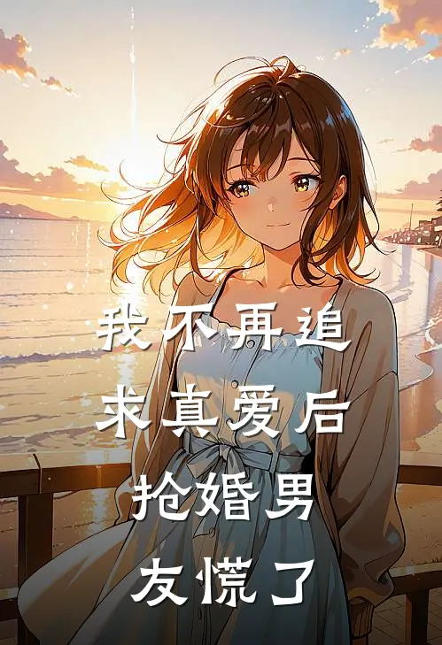 我不再追求真爱后，抢婚男友慌了