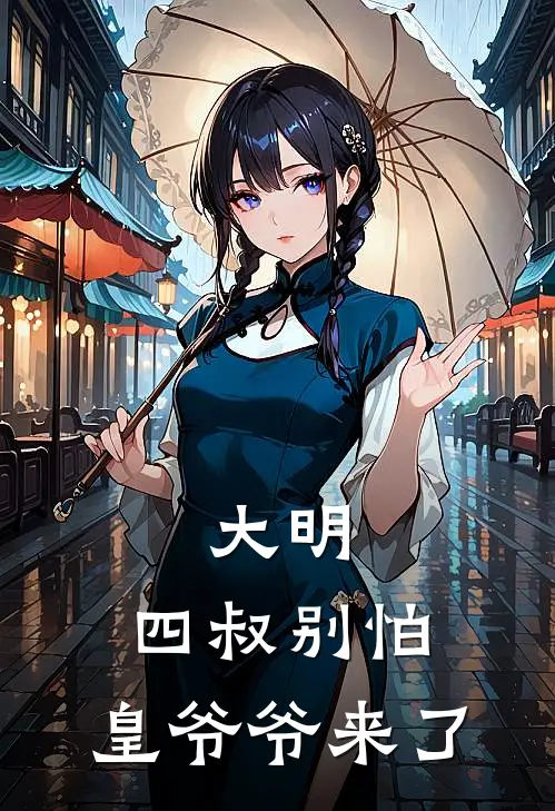 大明：四叔别怕，皇爷爷来了(朱允炆齐泰)免费热门小说_最新小说推荐大明：四叔别怕，皇爷爷来了朱允炆齐泰