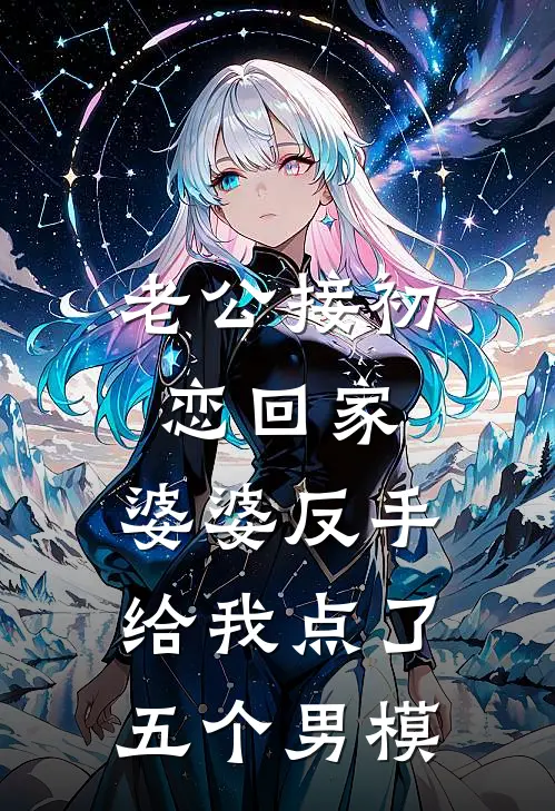 老公接初恋回家，婆婆反手给我点了五个男模