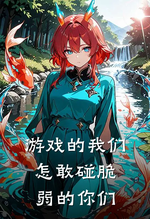 游戏的我们怎敢碰脆弱的你们(沐樱沐雨)完结小说_热门小说推荐游戏的我们怎敢碰脆弱的你们沐樱沐雨